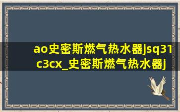 ao史密斯燃气热水器jsq31 c3cx_史密斯燃气热水器jsq31c3cx